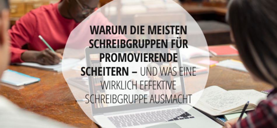 Warum die meisten Schreibgruppen für Promovierende scheitern – und was eine wirklich effektive Schreibgruppe ausmacht